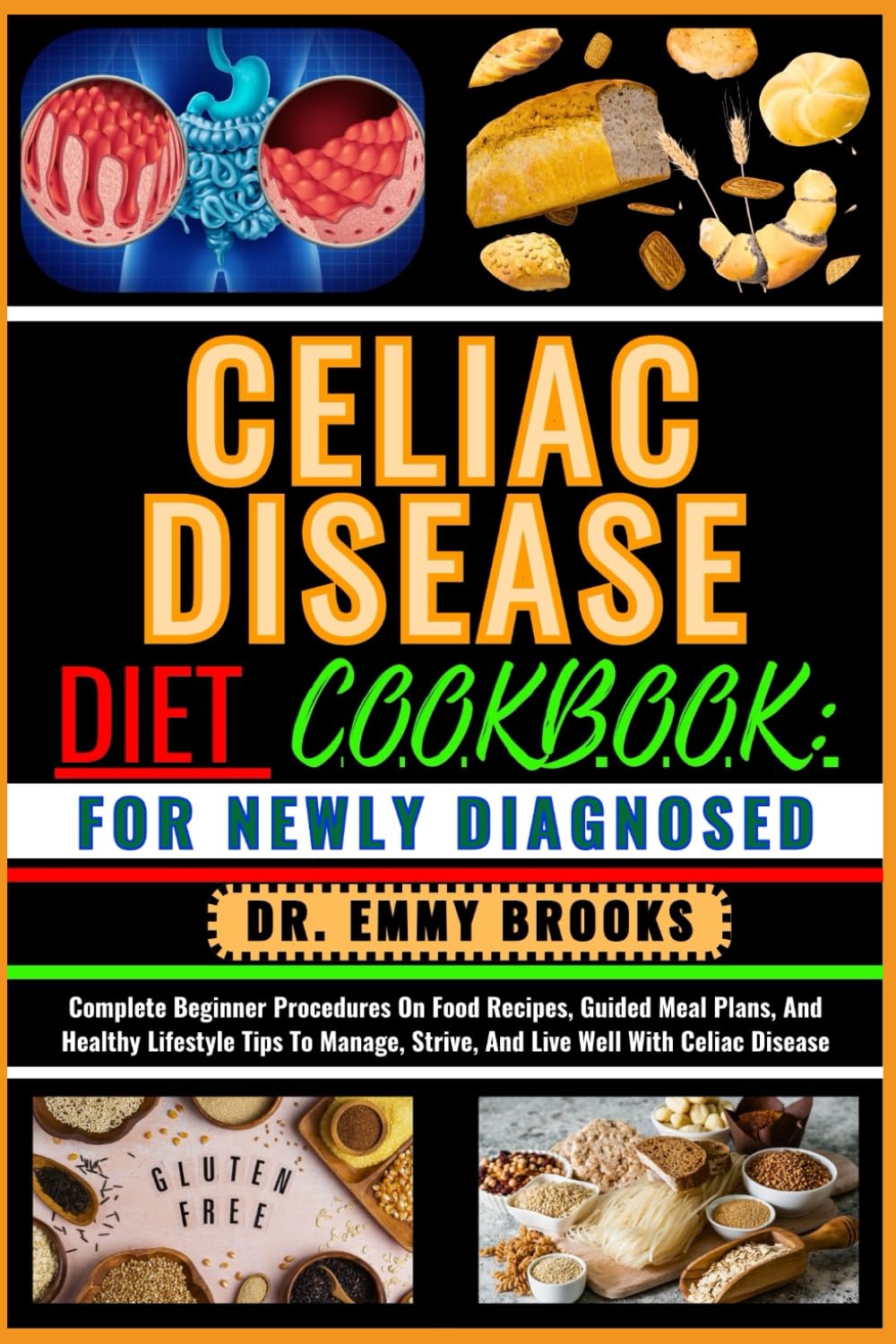 CELIAC DISEASE DIET COOKBOOK: FOR NEWLY DIAGNOSED: Complete Beginner Procedures On Food Recipes, Guided Meal Plans, And Healthy Lifestyle Tips To Manage, Strive, And Live Well With Celiac Disease