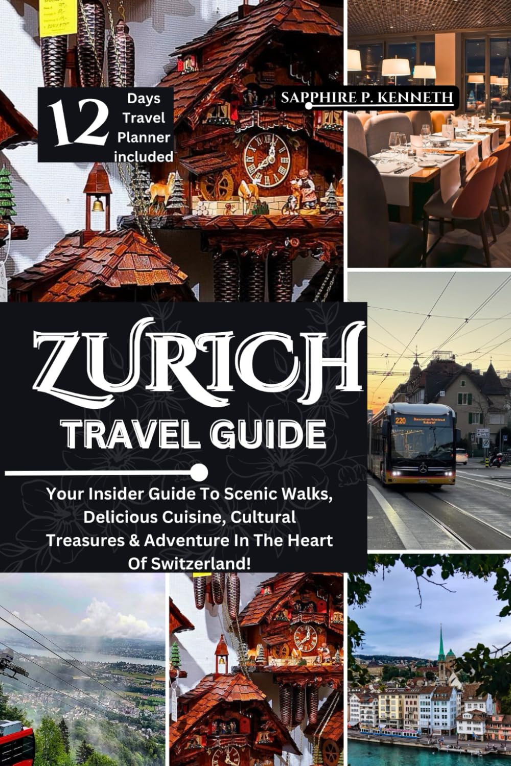 ZURICH TRAVEL GUIDE: YOUR INSIDER GUIDE TO SCENIC WALKS, DELICIOUS CUISINE, CULTURAL TREASURES & ADVENTURE IN THE HEART OF SWITZERLAND