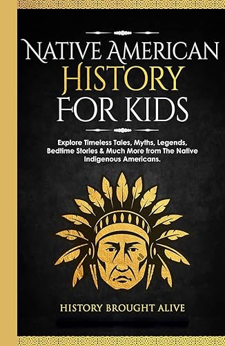 Native American History for Kids: Explore Timeless Tales, Myths, Legends, Bedtime Stories &amp; Much More from The Native Indigenous Americans