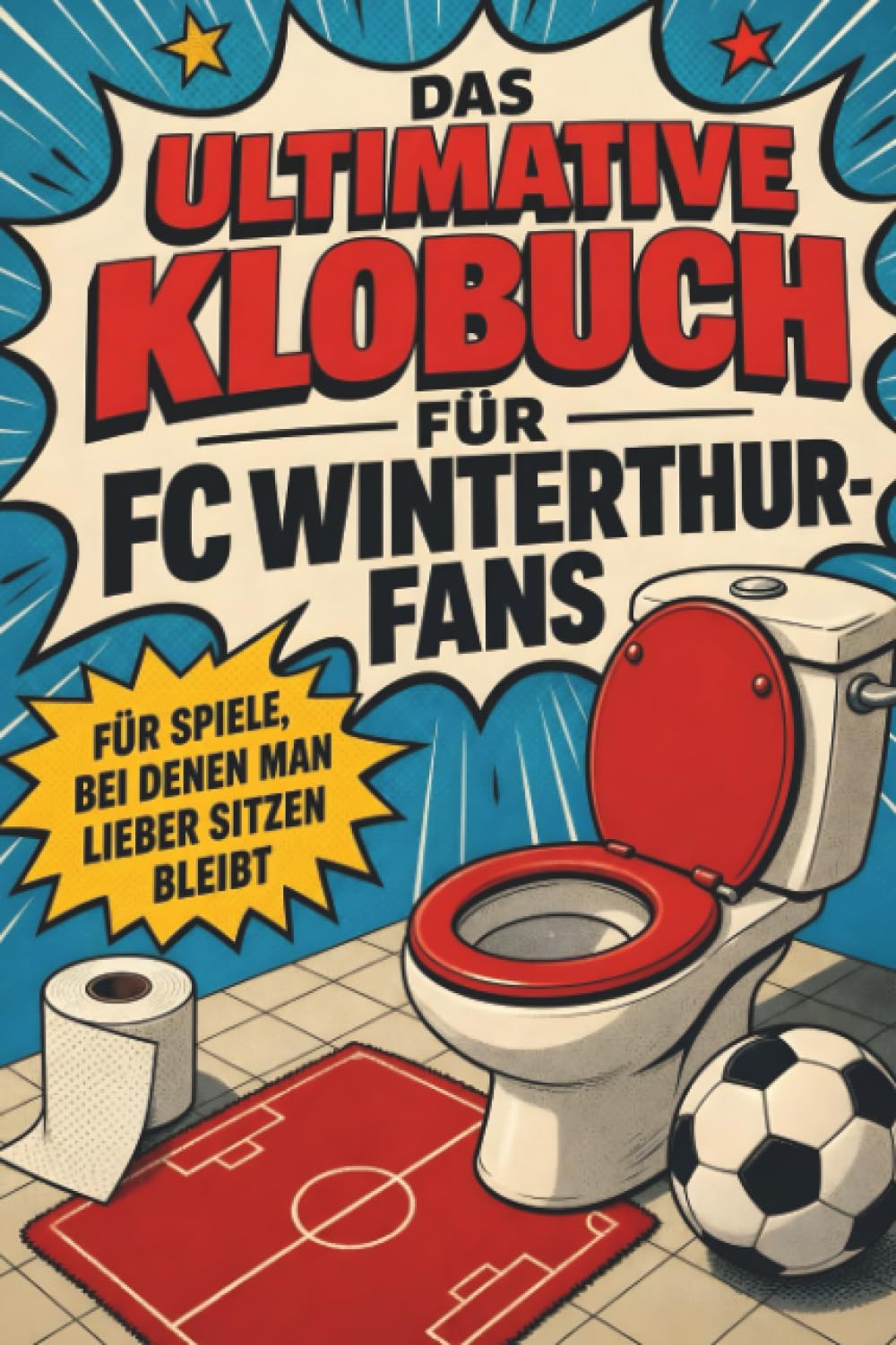 Das ultimative Klobuch für FC Winterthur-Fans: Für Spiele, bei denen man lieber sitzen bleibt. Lustiges Geschenk mit Lifehacks, Fun Facts und Geschichten