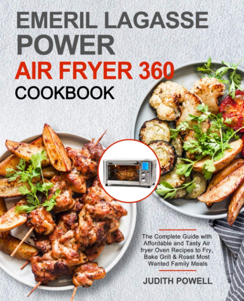 Emeril Lagasse Power Air Fryer 360 Cookbook: The Complete Guide with Affordable and Tasty Air fryer Oven Recipes to Fry, Bake Grill & Roast Most Wanted Family Meals