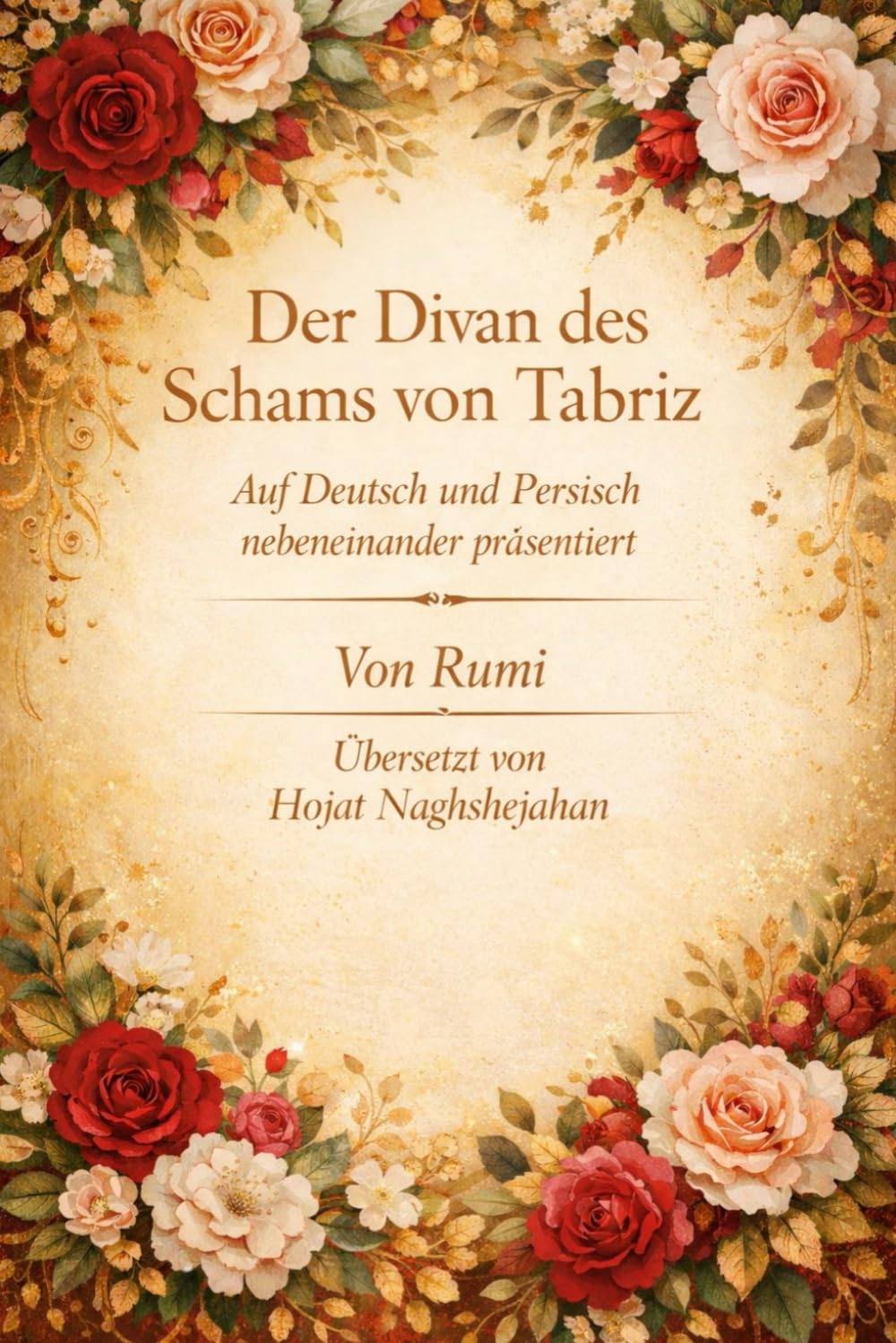 Der Divan des Schams von Tabriz: Von Rumi: Auf Deutsch und Farsi nebeneinander präsentiert