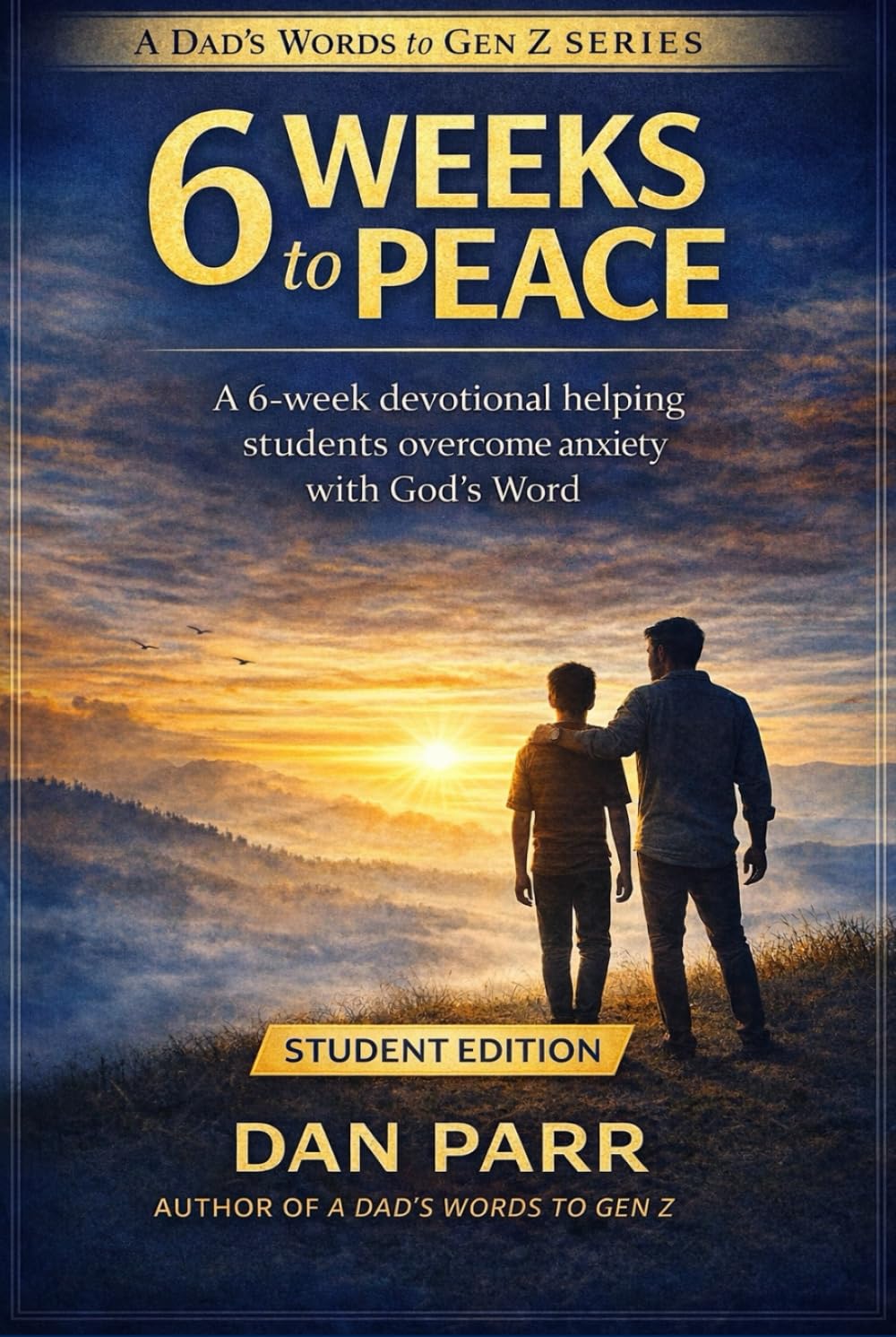 6 Weeks to Peace: A 6-Week Devotional Helping Students Overcome Anxiety and Build Confidence in God’s Word (A Dad's Words to Gen Z)