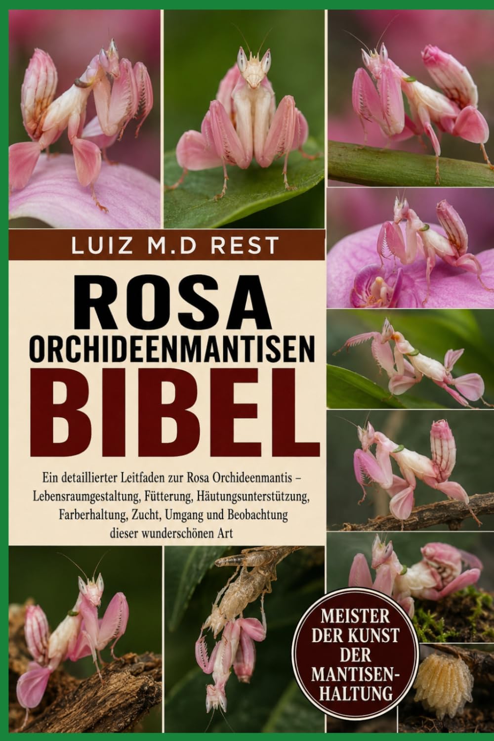 ROSA ORCHIDEENMANTISENBIBEL: Ein detaillierter Leitfaden zur Rosa Orchideenmantis – Lebensraumgestaltung, Fütterung, Häutungsunterstützung, ... und Beobachtung dieser wunderschönen Art
