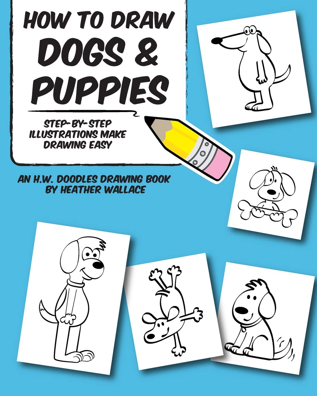How to Draw Dogs and Puppies: Step-by-Step Illustrations Make Drawing Easy: 1 (An H.W. Doodles Drawing Book)