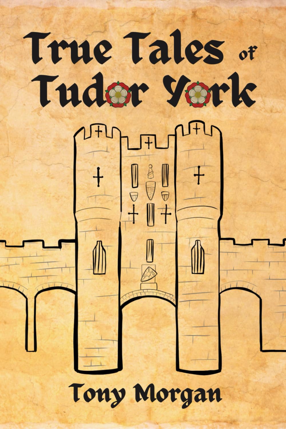 True Tales of Tudor York: 1 (York in the Early Modern Age)