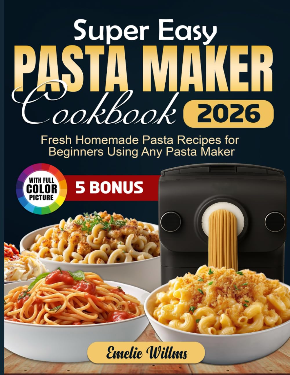 Super Easy Pasta Maker Cookbook: Fresh Homemade Pasta Recipes for Beginners Using Any Pasta Maker