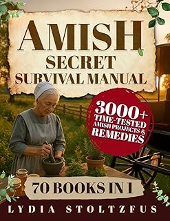 The Amish Secret Survival Manual: A Hidden Amish Bible for Off-Grid Living, Herbal Remedies, Self-Reliance, and Crisis Preparedness