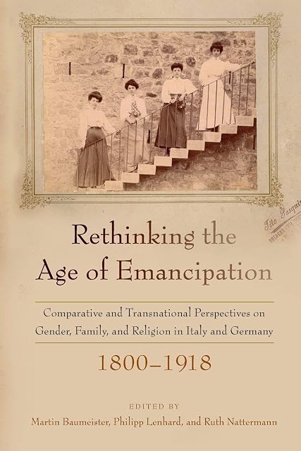 Portada de Rethinking the Age of Emancipation: Comparative and Transnational Perspectives on Gender, Family, and Religion in Italy and Germany, 1800-1918