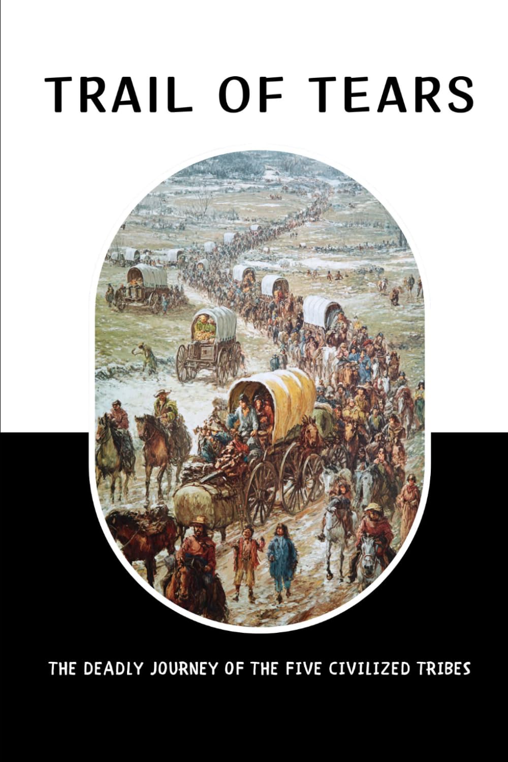 Trail Of Tears: The Deadly Journey Of The Five Civilized Tribes (Native American History: The Untold Story)