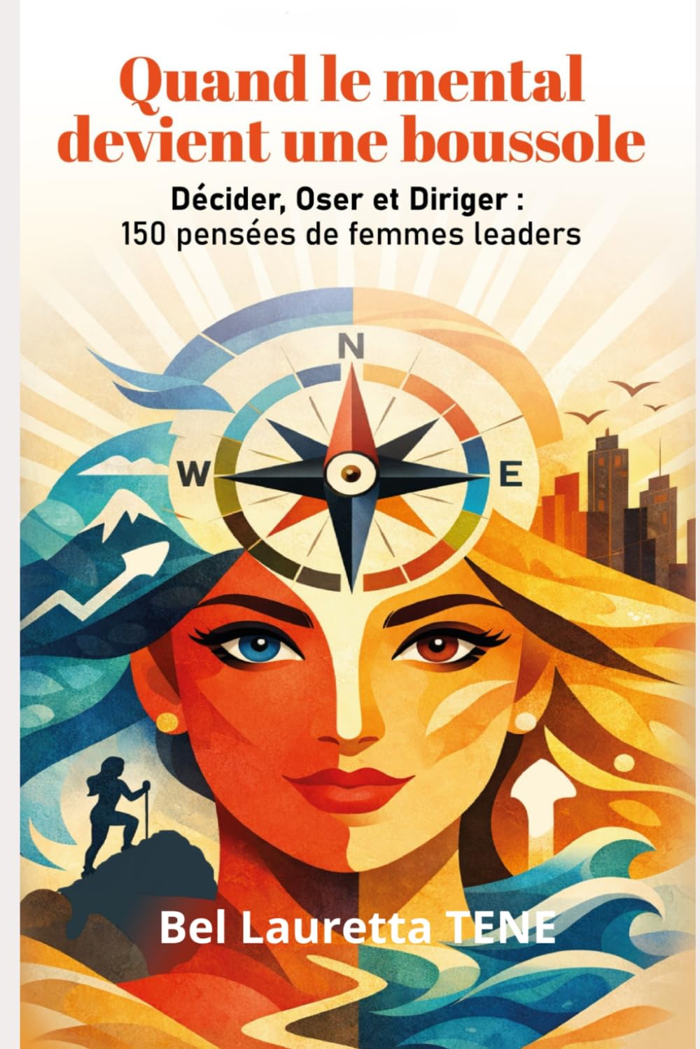 Quand le mental devient une boussole, Décider, Oser et Diriger : 150 pensées de femmes leaders