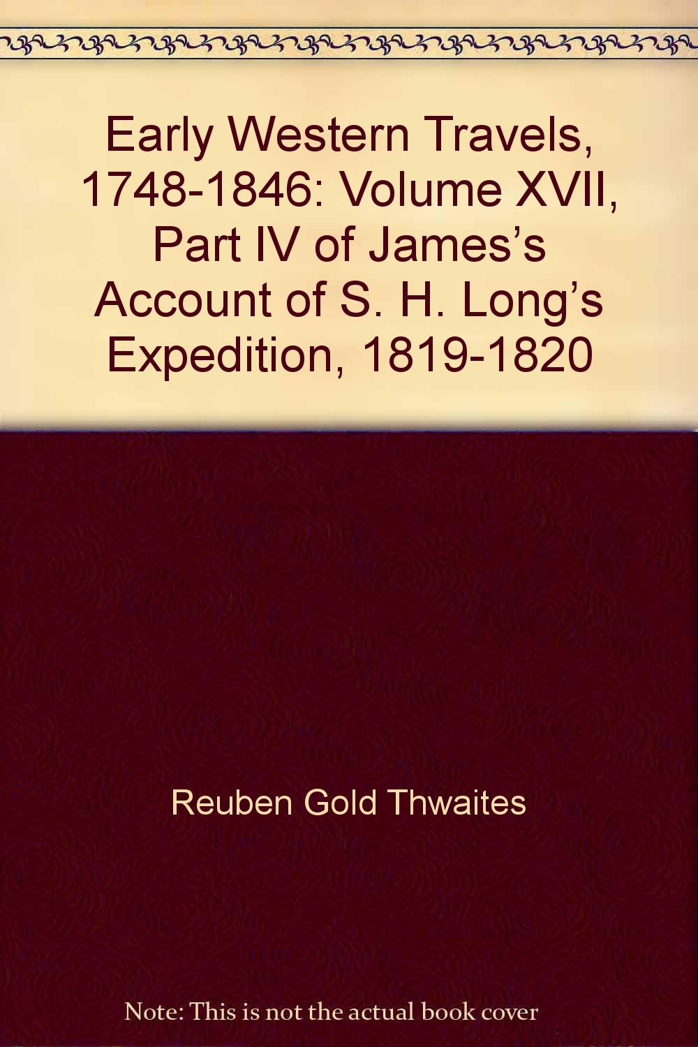 Early Western Travels, 17481846 Volume XVII, Part IV of James’s Account of S. H. Long’s