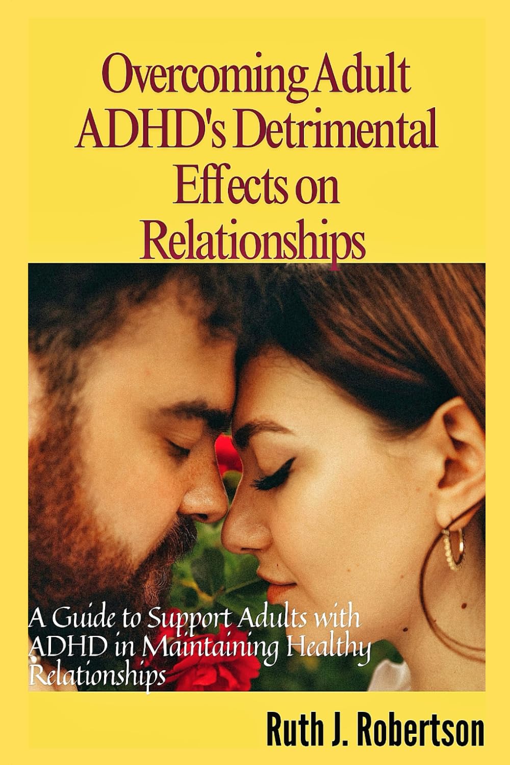 Overcoming adult ADHD's detrimental effects on relationships: A guide to support adults with ADHD in maintaining healthy relationships