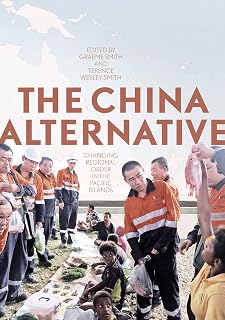 The China Alternative: Changing Regional Order in the Pacific Islands (Pacific Series)