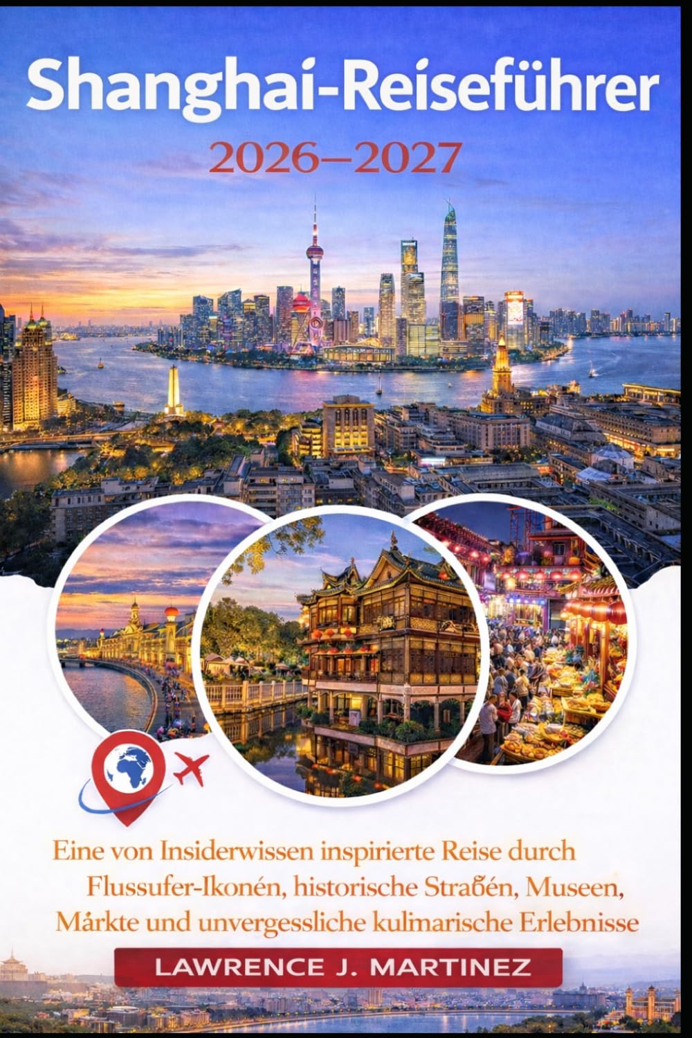 Shanghai-Reiseführer 2026–2027: Eine von Insiderwissen inspirierte Reise durch Flussufer-Ikonen, historische Straßen, Museen, Märkte und unvergessliche kulinarische Erlebnisse
