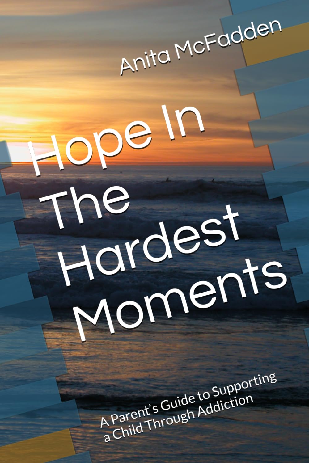 Hope In The Hardest Moments: A Parent’s Guide to Supporting a Child Through Addiction