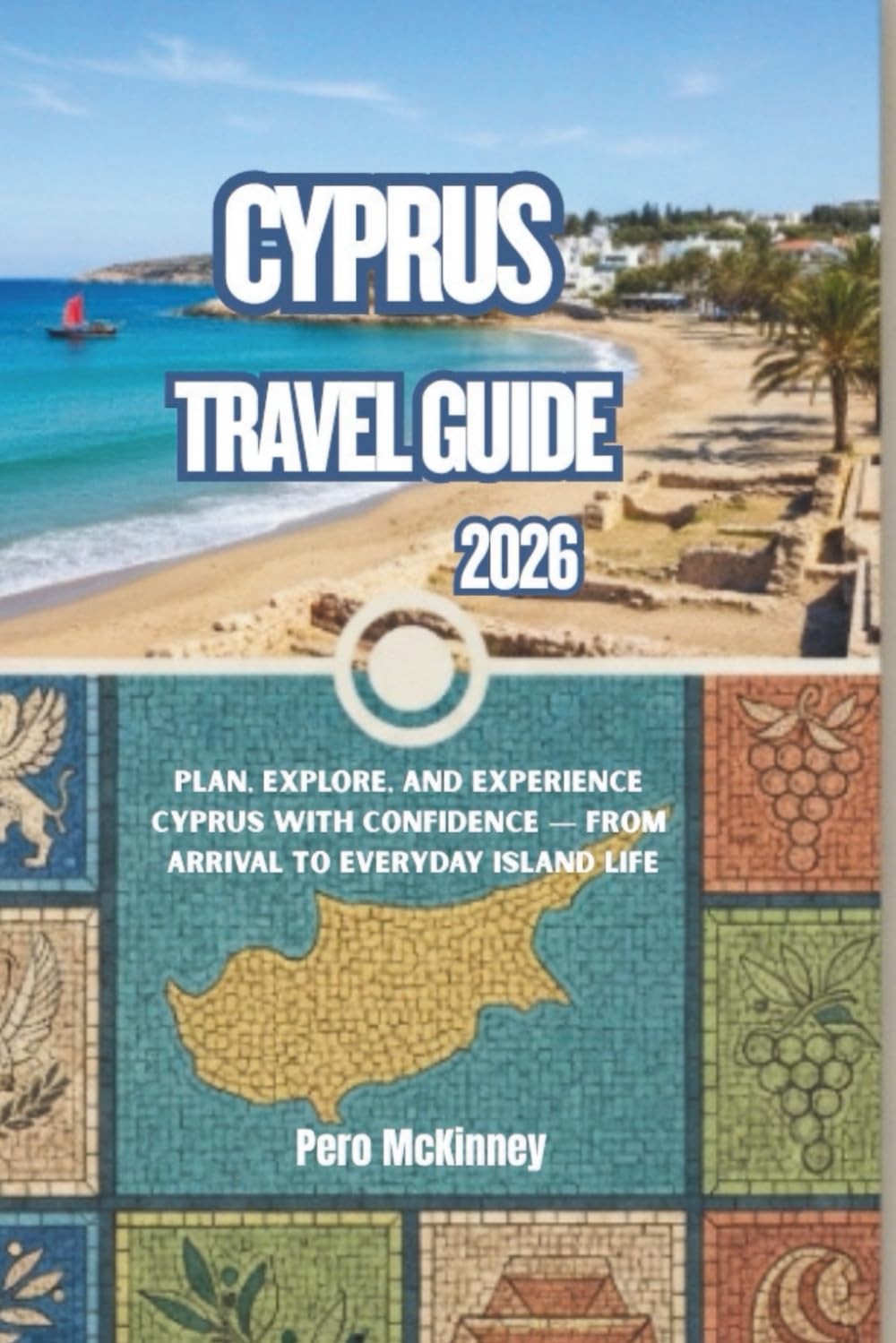 Cyprus Travel Guide 2026: Plan, Explore, and Experience Cyprus with Confidence — From Arrival to Everyday Island Life