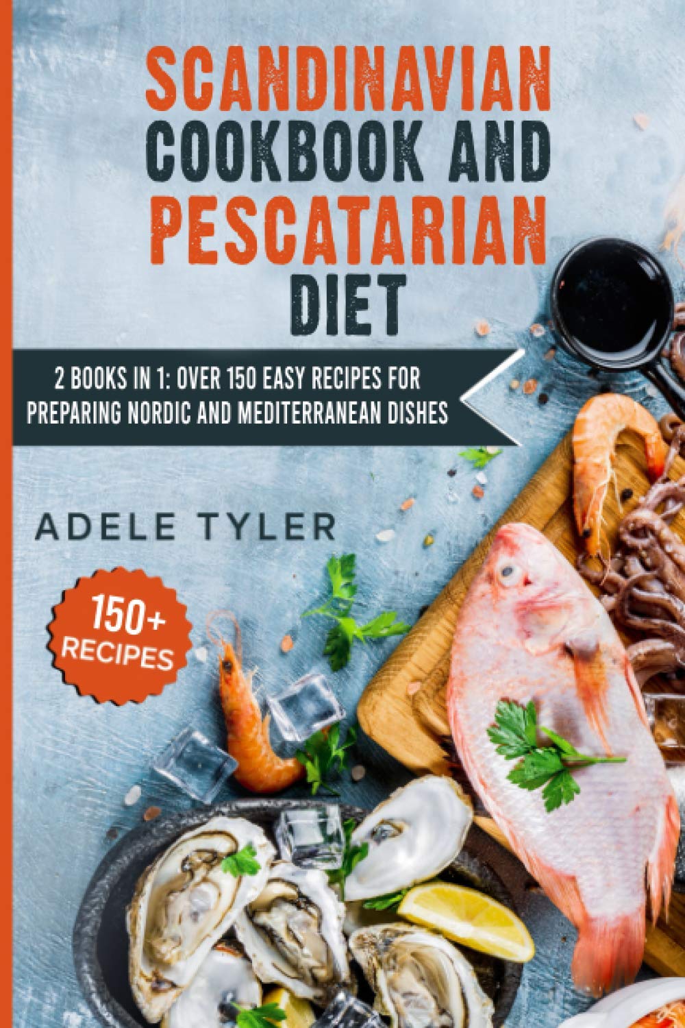 Scandinavian Cookbook And Pescatarian Diet: 2 Books In 1: Over 150 Easy Recipes For Preparing Nordic And Mediterranean Dishes