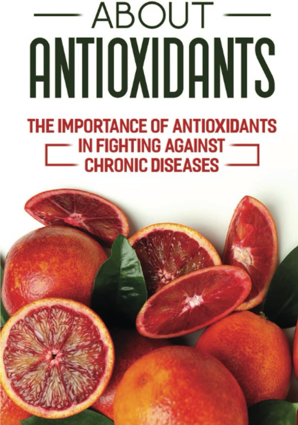 About Antioxidants: The Importance Of Antioxidants In Fighting Against Chronic Diseases