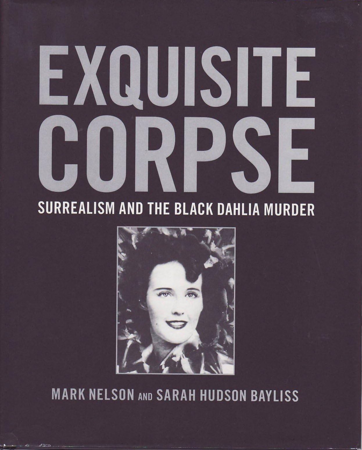 Exquisite Corpse: Surrealism and the Black Dahlia Murder Hardcover – Bargain Price, September 18, 2006