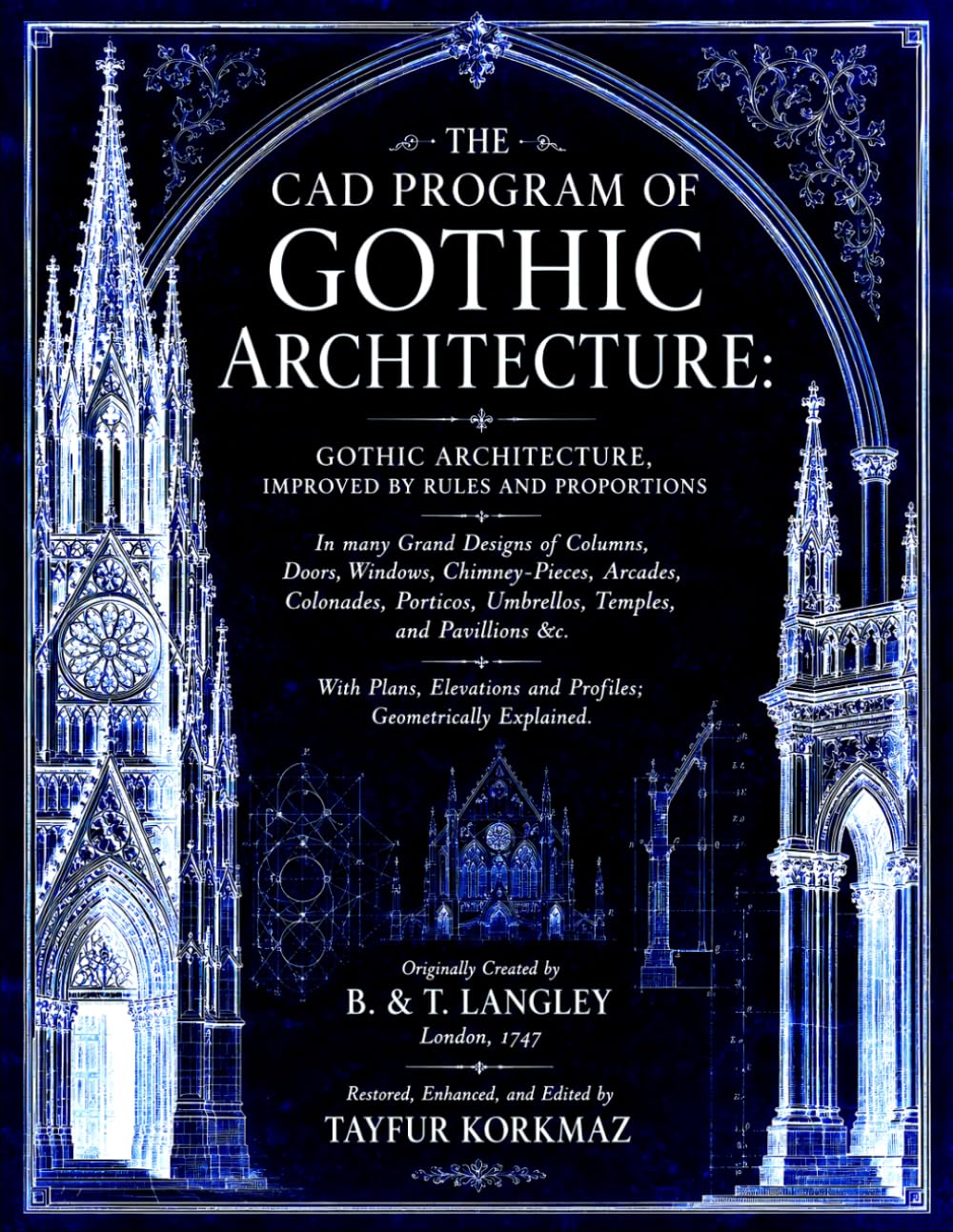 THE CAD PROGRAM OF GOTHIC ARCHITECTURE: GOTHIC ARCHITECTURE, IMPROVED BY RULES AND PROPORTIONS In many Grand Designs With Plans, Elevations and ... structures and ornamentation library)