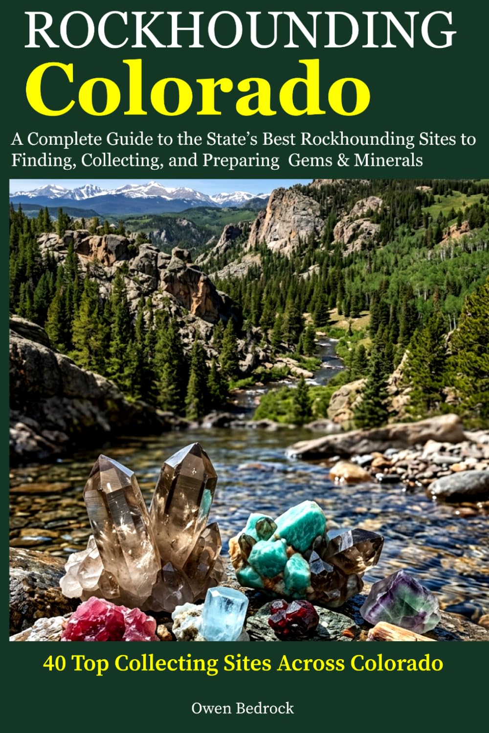 Rockhounding Colorado: A Complete Guide to the State's Best Rockhounding Sites to Finding, Collecting and Preparing Gems & Minerals