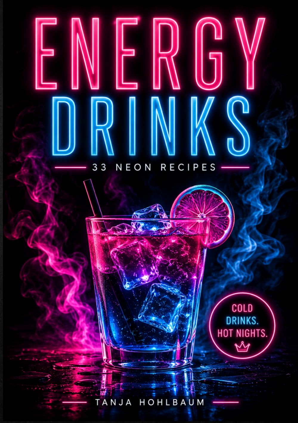 Energy Drinks – 33 Neon Recipes: Frozen Drinks, Summer Cocktails & Creative Neon Recipes for Hot Nights