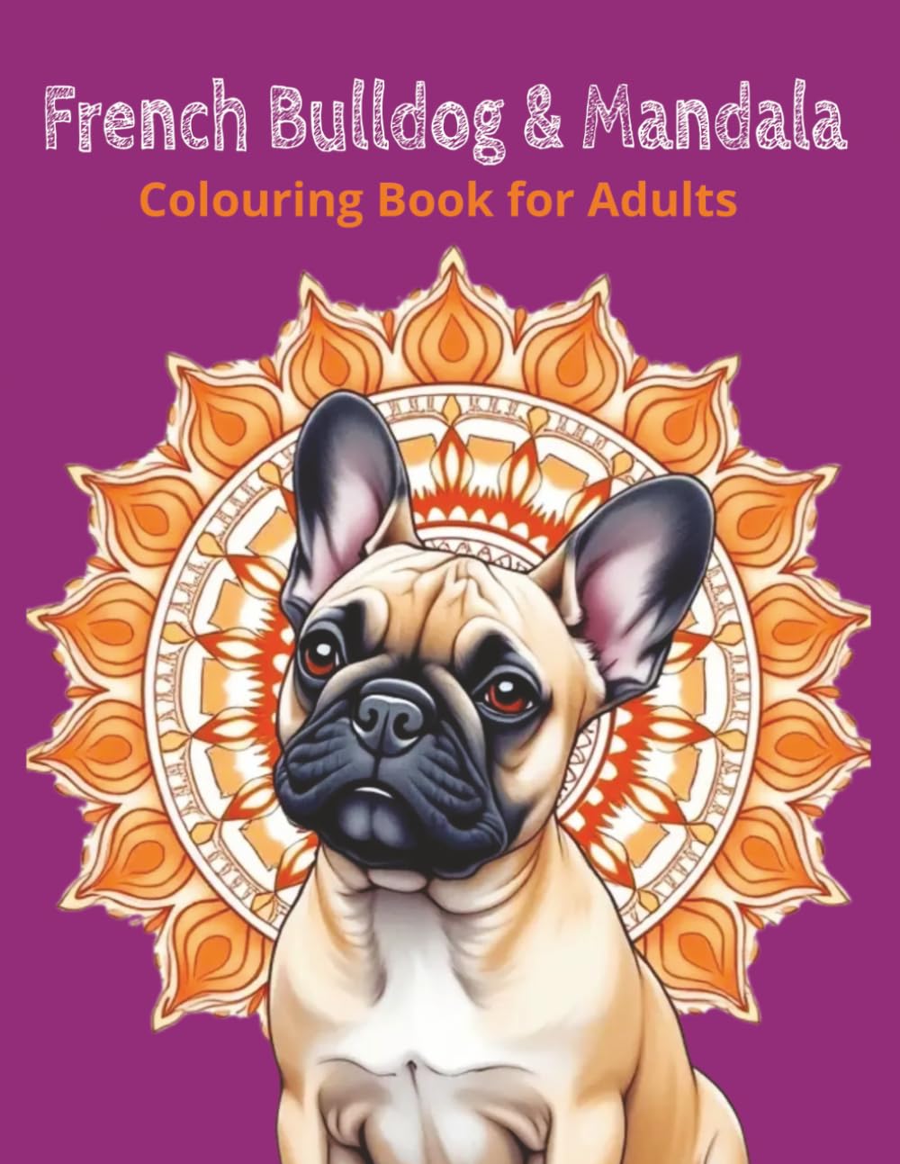 French Bulldog & Mandala: Colouring Book For adults: 48 Frenchies: Cute Dog & Mandala Designs for Mindful Relaxation