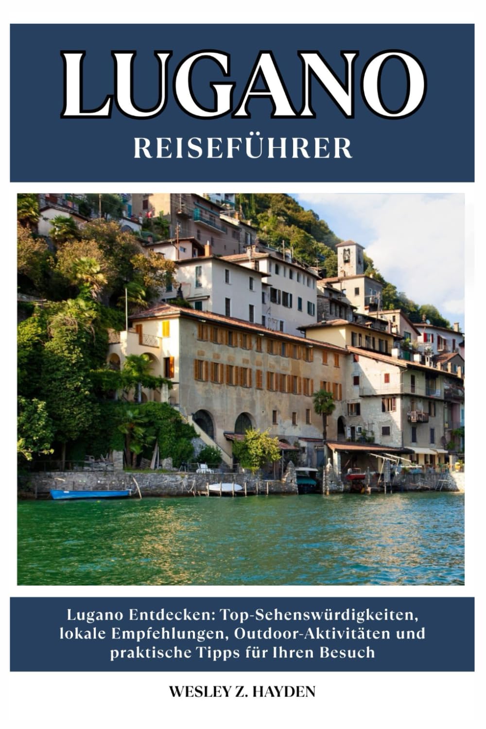 LUGANO REISEFÜHRER: Top-Sehenswürdigkeiten, lokale Empfehlungen, Outdoor-Aktivitäten und praktische Tipps für Ihren Besuch