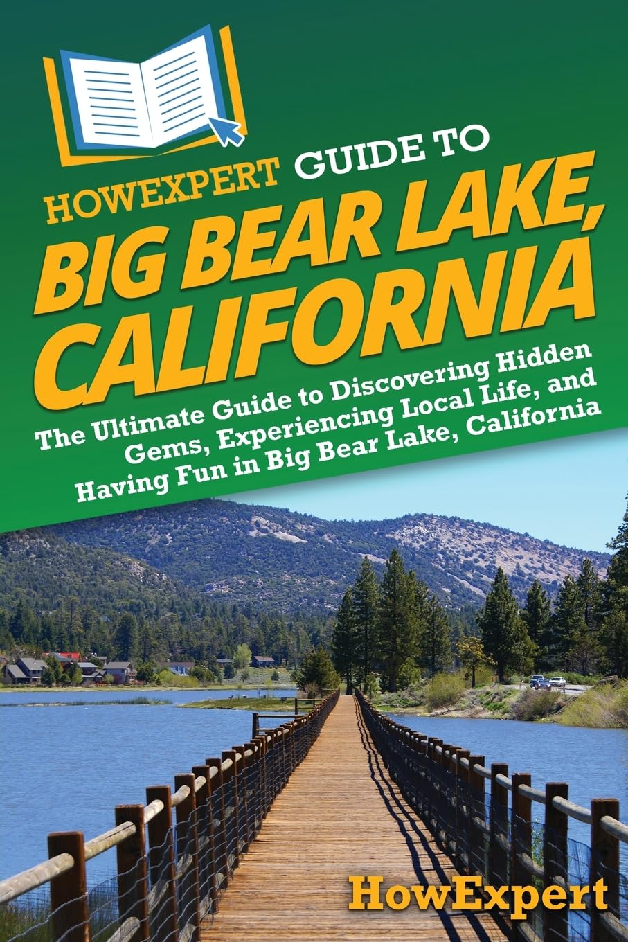 HowExpert Guide to Big Bear Lake, California: The Ultimate Guide to Discovering Hidden Gems, Experiencing Local Life, and Having Fun in Big Bear Lake,