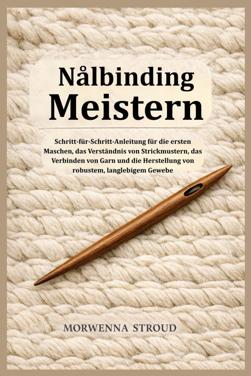 Nålbinding Meistern: Schritt-für-Schritt-Anleitung für die ersten Maschen, das Verständnis von Strickmustern, das Verbinden von Garn und die Herstellung von robustem, langlebigem Gewebe