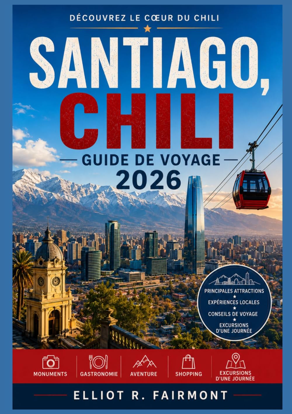 SANTIAGO CHILI GUIDE DE VOYAGE 2026: Comprendre Santiago : quartiers, culture, gastronomie, histoire et vie quotidienne dans la capitale du Chili