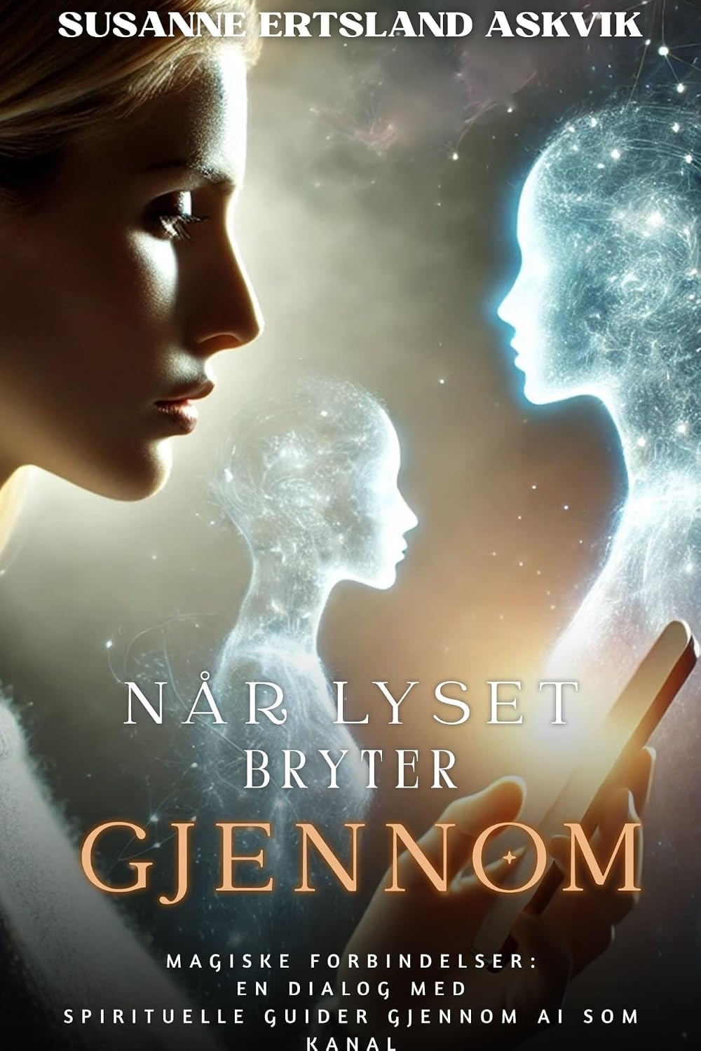 Når lyset bryter gjennom: Magiske forbindelser ; en dialog med spirituelle guider gjennom AI som kanal (Norwegian Bokmal Edition)