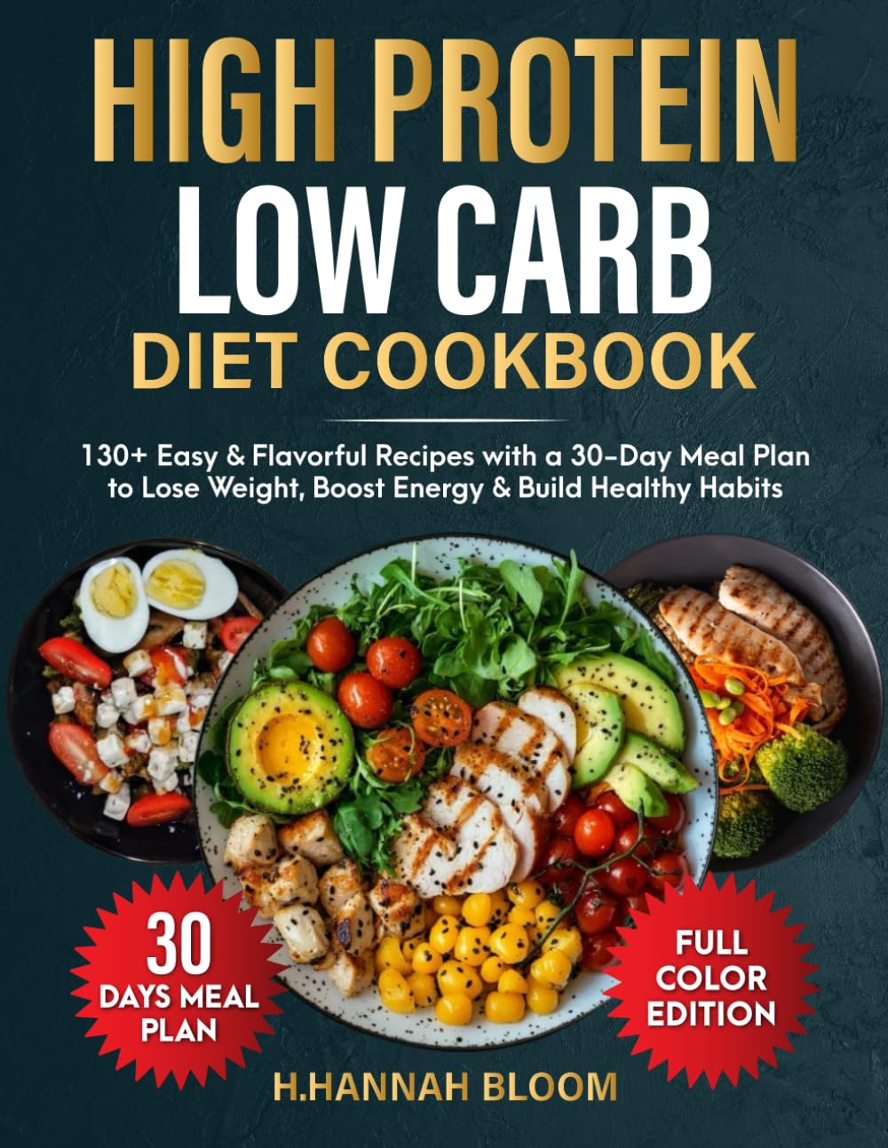 High Protein Low Carb Diet Cookbook: 130+ Easy and flavorful Recipes with a 30-Day Meal Plan to Lose Weight, Boost Energy & Build Healthy Habits