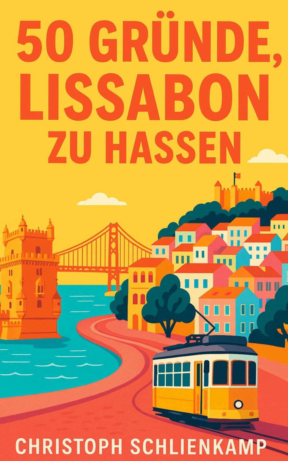 50 Gründe, Lissabon zu hassen: – und es trotzdem zu lieben