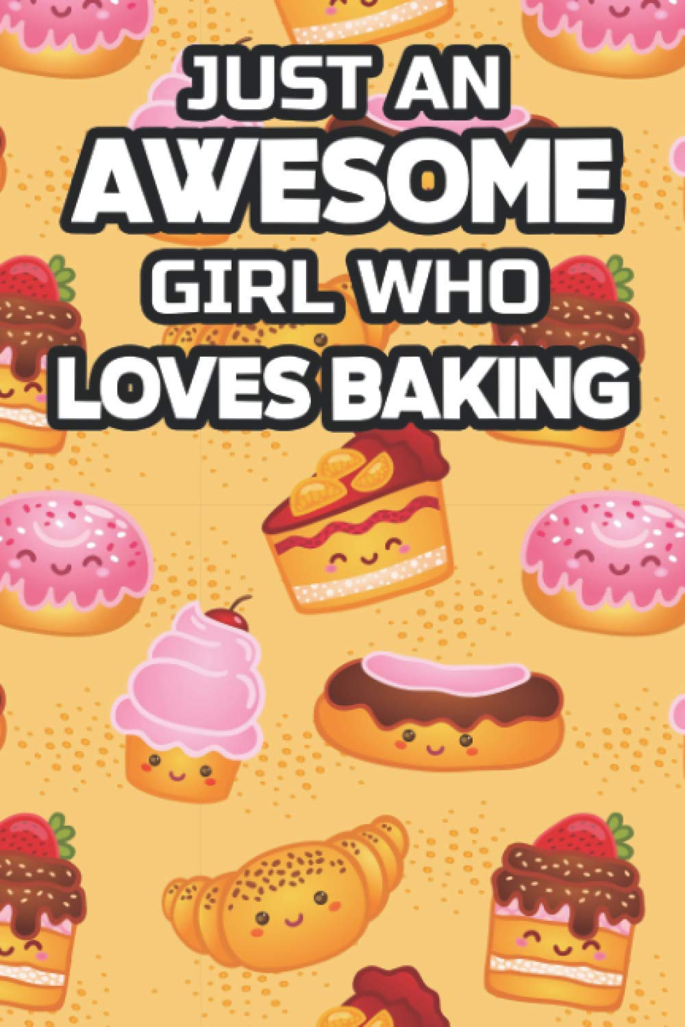 Just An Awesome Girl Who Loves Baking: A Baker's Write In Cookbook, Baking Recipe Collection Organizer, Journal For Baked Delights