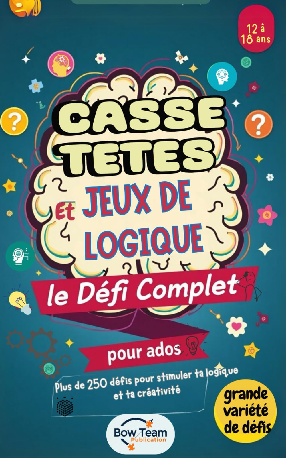 Casse-Têtes et Jeux de Logique : le Défi Complet pour ados: Plus de 250 casse-têtes et jeux de logique pour stimuler l’esprit des jeunes de 12 ans et plus