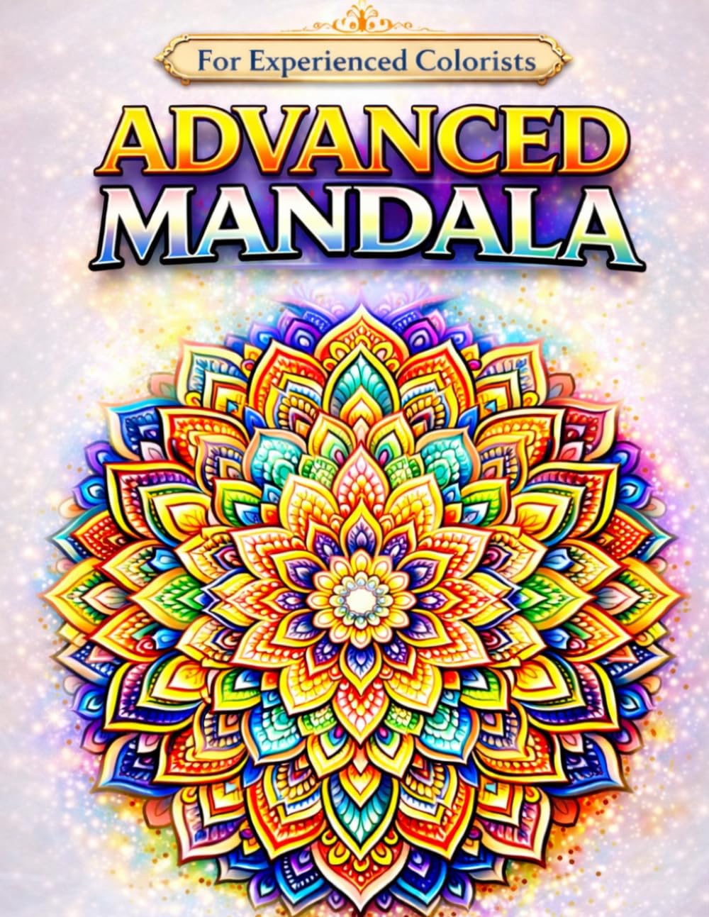 Advanced Mandala Coloring Book for Adults: Beautiful Detailed Designs for Relaxation, Mindfulness and Stress Relief
