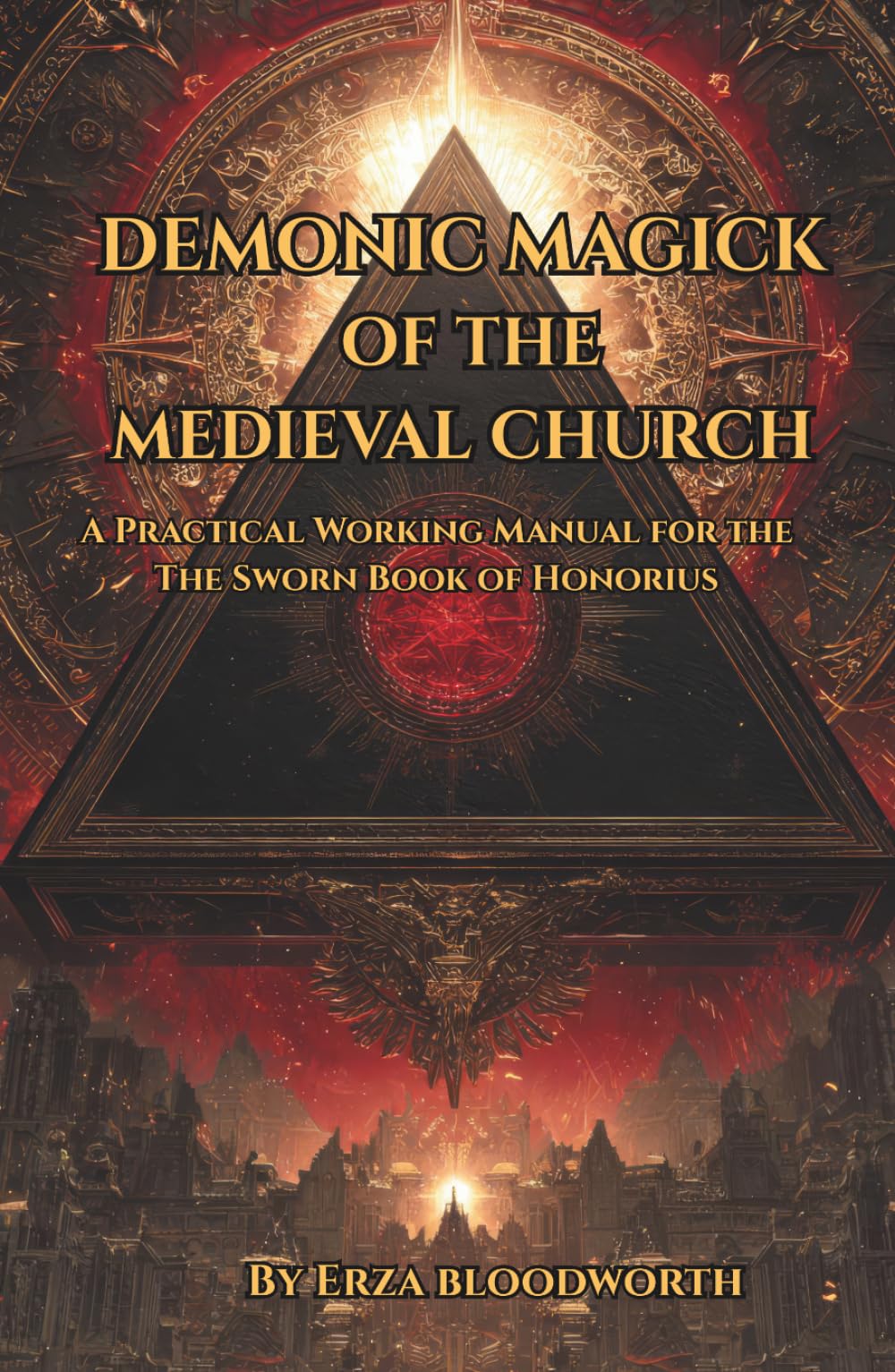 Demonic Magick of the Medieval Church: A Practical Working Manual for the The Sworn Book of Honorius: Forbidden Church Sorcery Through Angelic Invocations And Demonic Compulsion