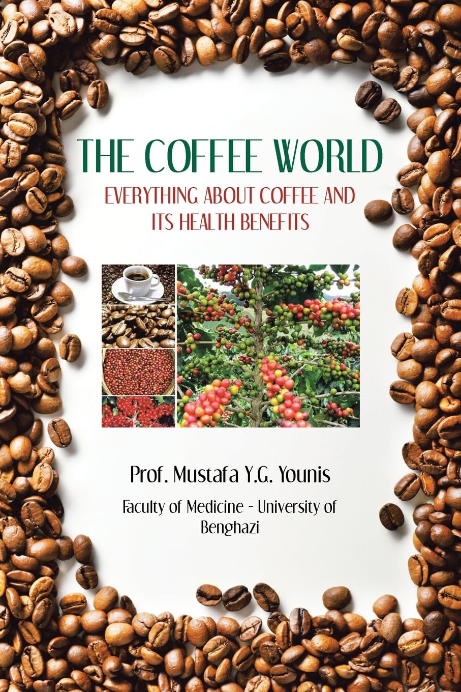 THE COFFEE WORLD: EVERYTHING ABOUT COFFEE AND ITS HEALTH BENEFITS