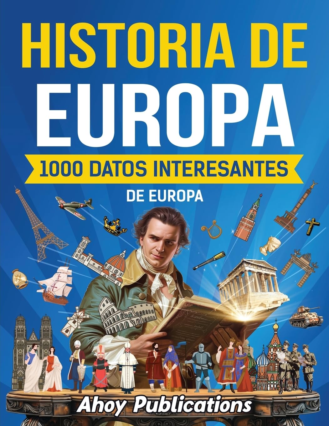 Historia de Europa: 1000 datos interesantes de la historia de Europa (Colección de Historias Curiosas)