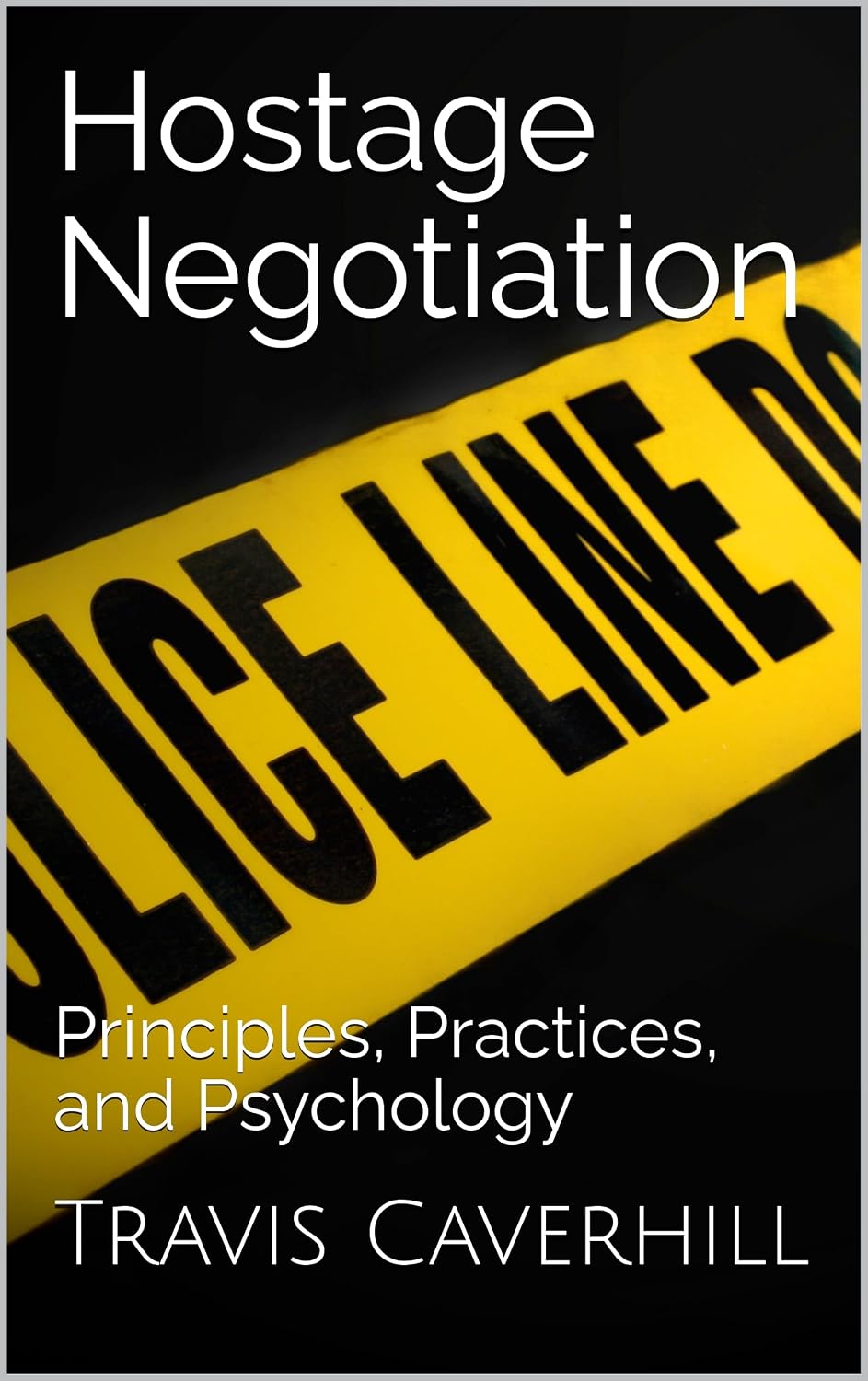 Hostage Negotiation: Principles, Practices, and Psychology      Kindle Edition