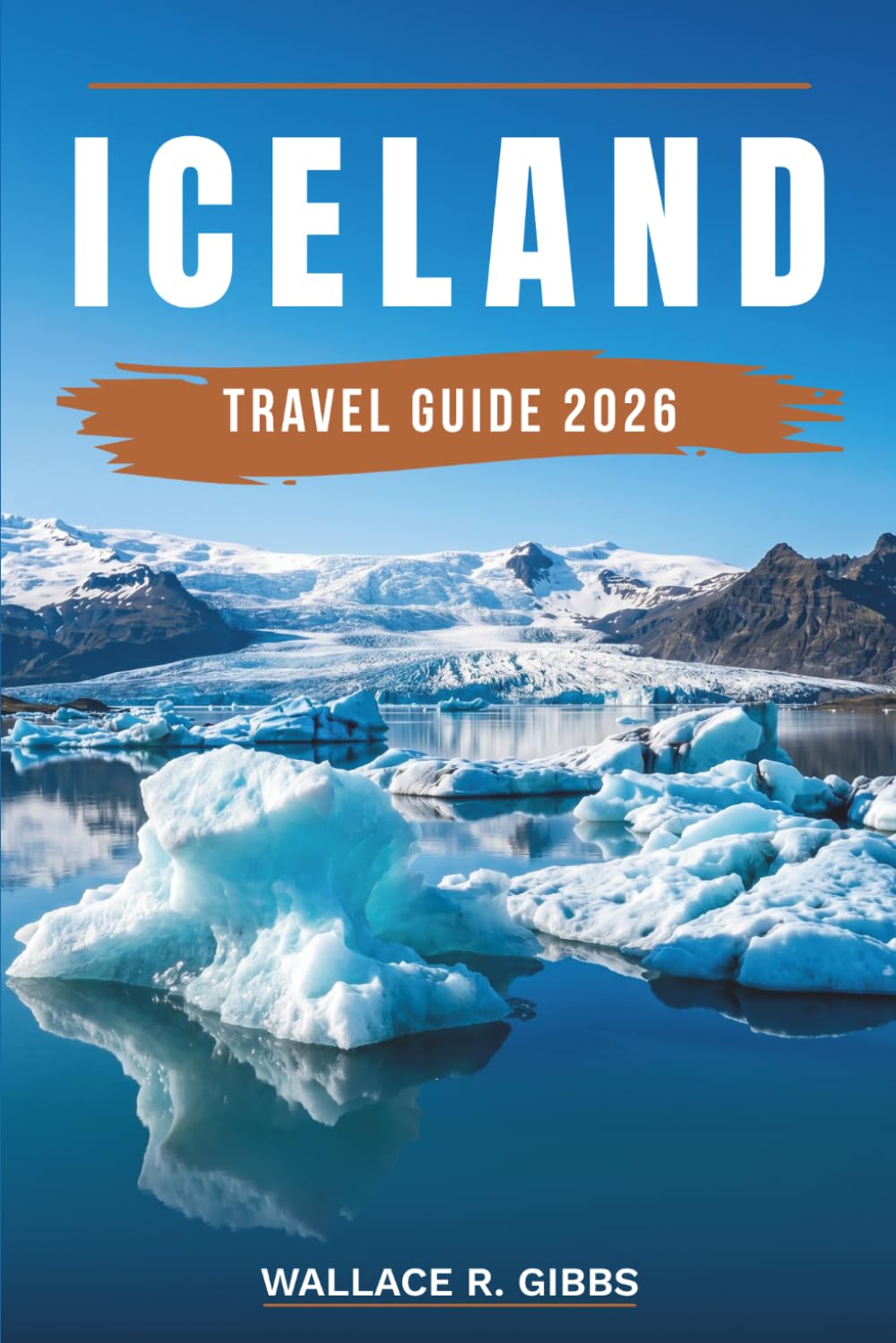 ICELAND TRAVEL GUIDE 2026: Reykjavik, Golden Circle, South Coast and Ring Road, including itineraries, where to stay, what to eat and northern lights