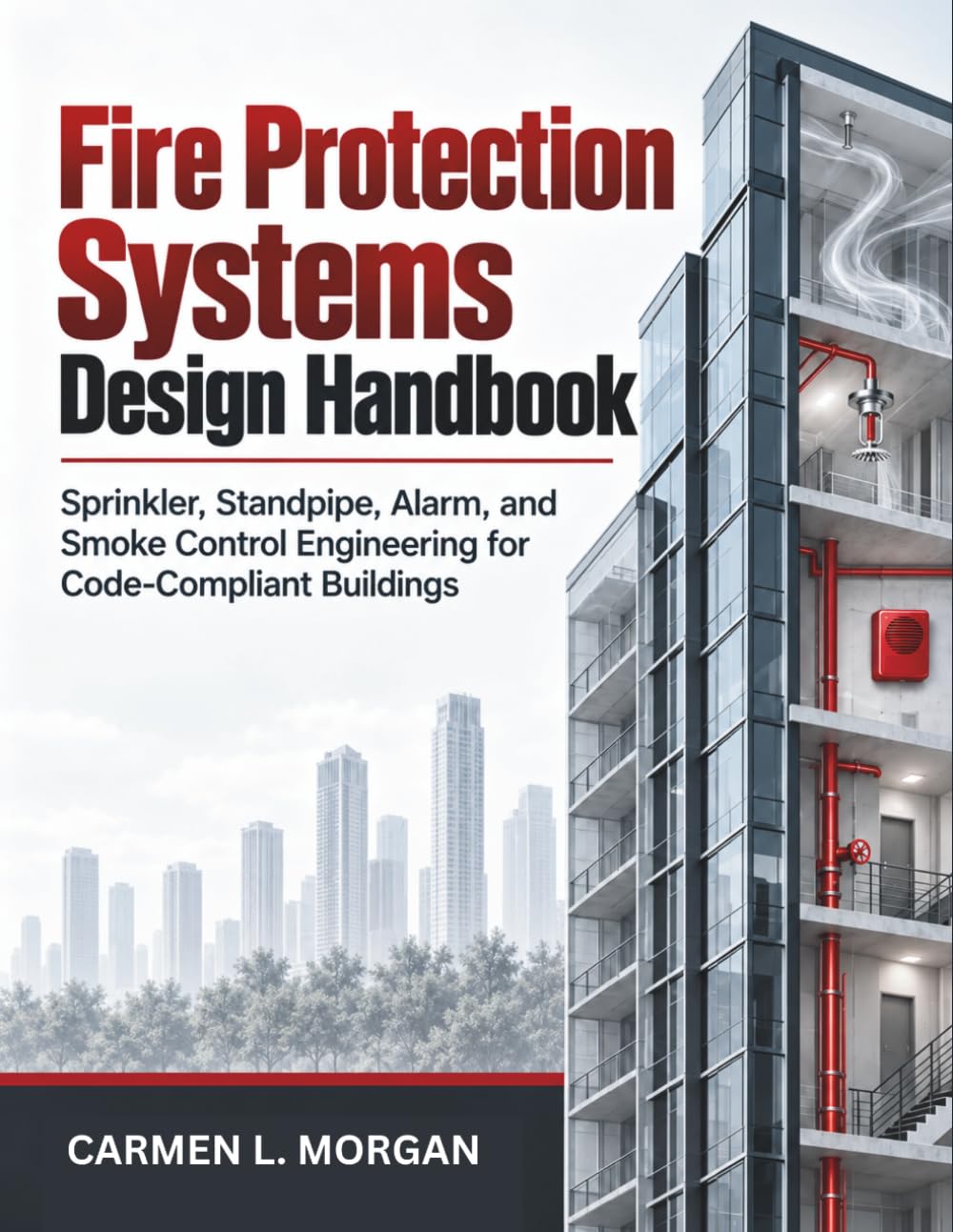 Fire Protection Systems Design Handbook: Sprinkler, Standpipe, Alarm, and Smoke Control Engineering for Code-Compliant Buildings