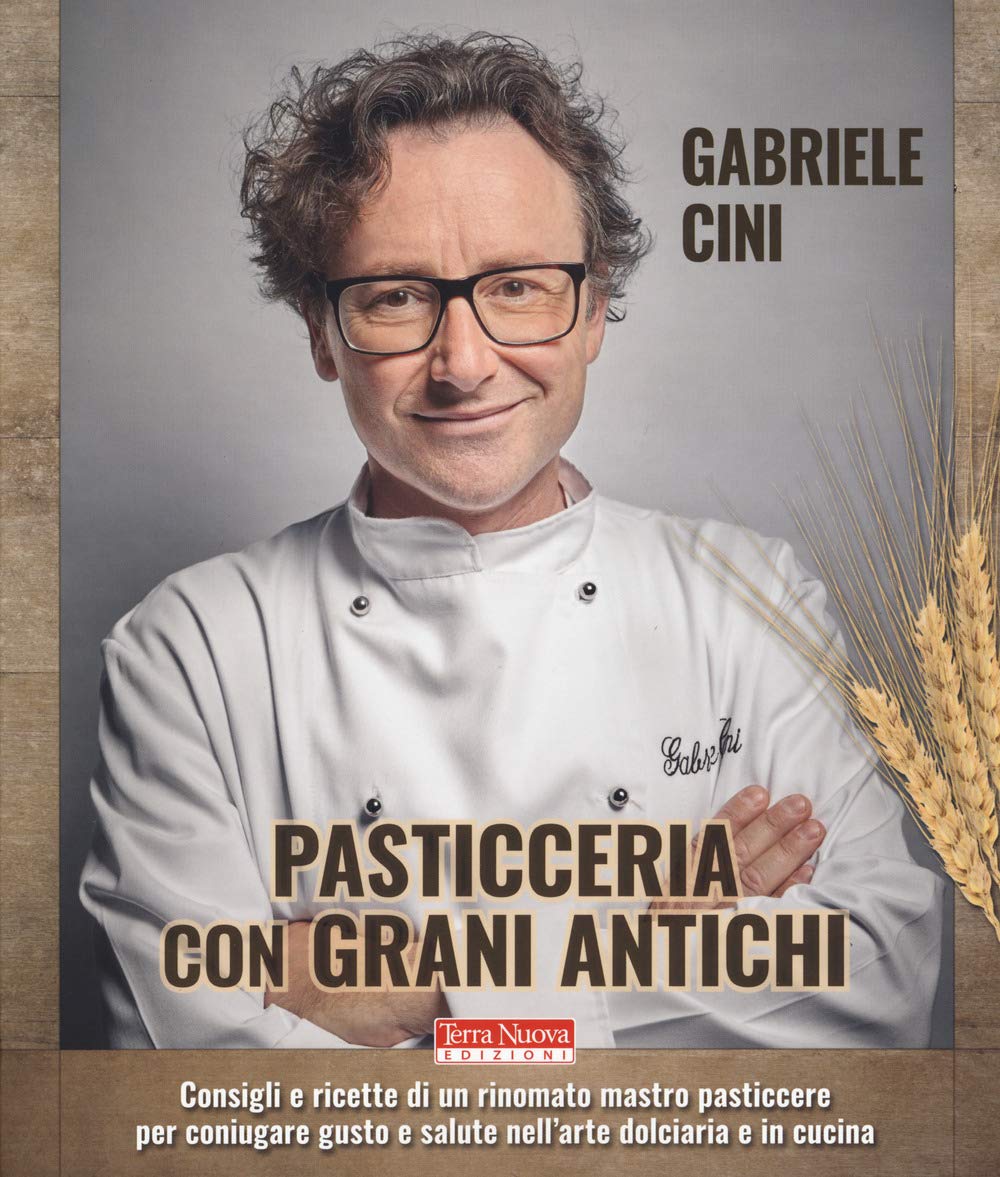 Pasticceria Con Grani Antichi. Consigli E Ricette Di Un Rinomato Mastro Pasticcere Per Coniugare Gusto E Salute Nell'arte Dolciaria E In Cucina - 4