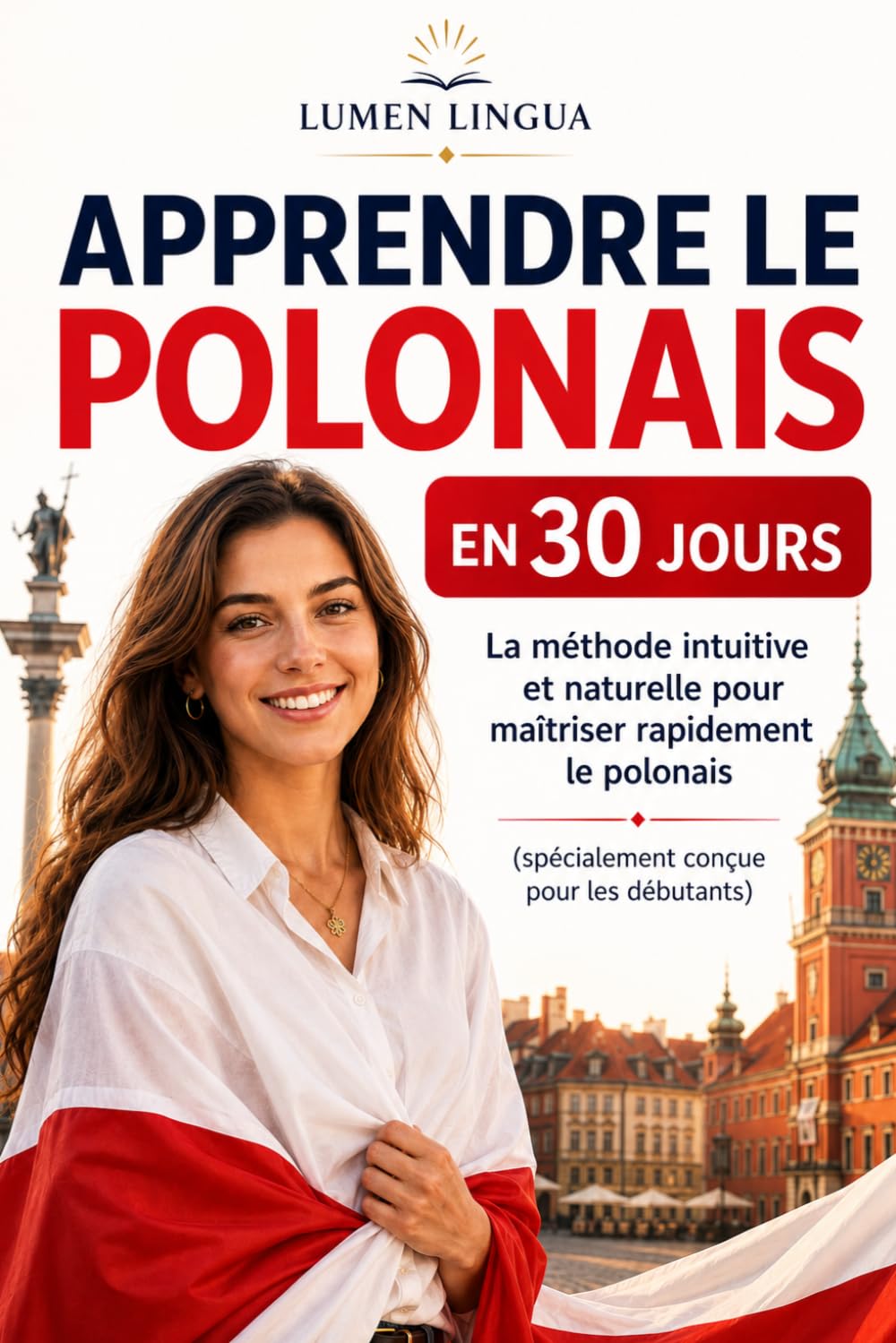 Apprendre le Polonais en 30 Jours: La méthode intuitive et naturelle pour maîtriser rapidement le Polonais (spécialement conçue pour les débutants)