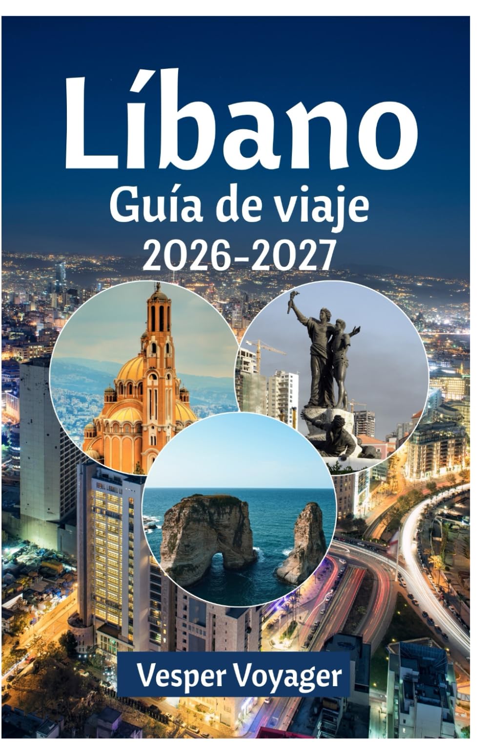 Líbano Guía de viaje 2026-2027: Sigue los pasos de las columnatas romanas, los secretos del Kan de Jabón de Trípoli, las leyendas de los castillos ... de la costa más estratificada de la historia