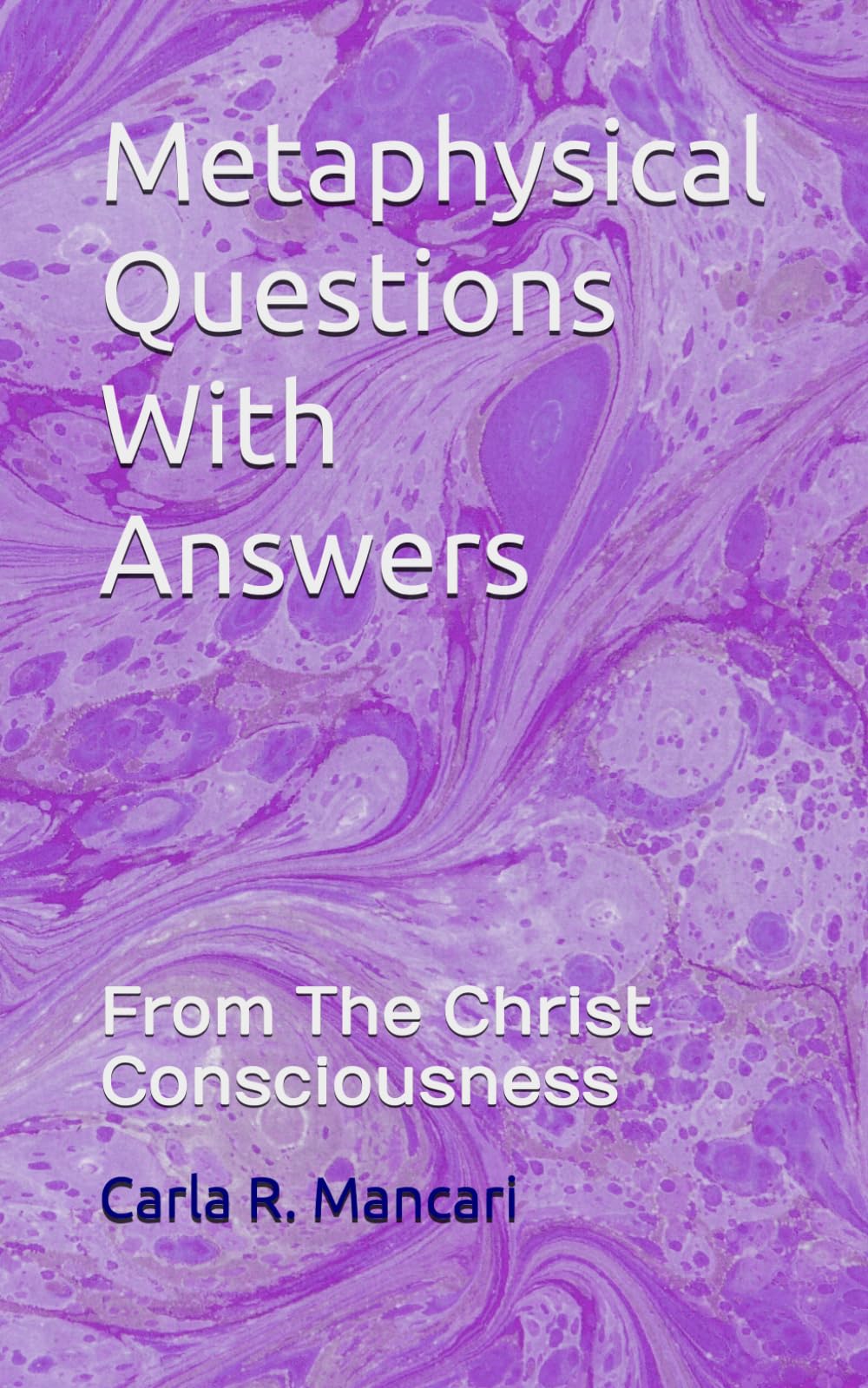Metaphysical Questions With Answers: From The Christ Consciousness