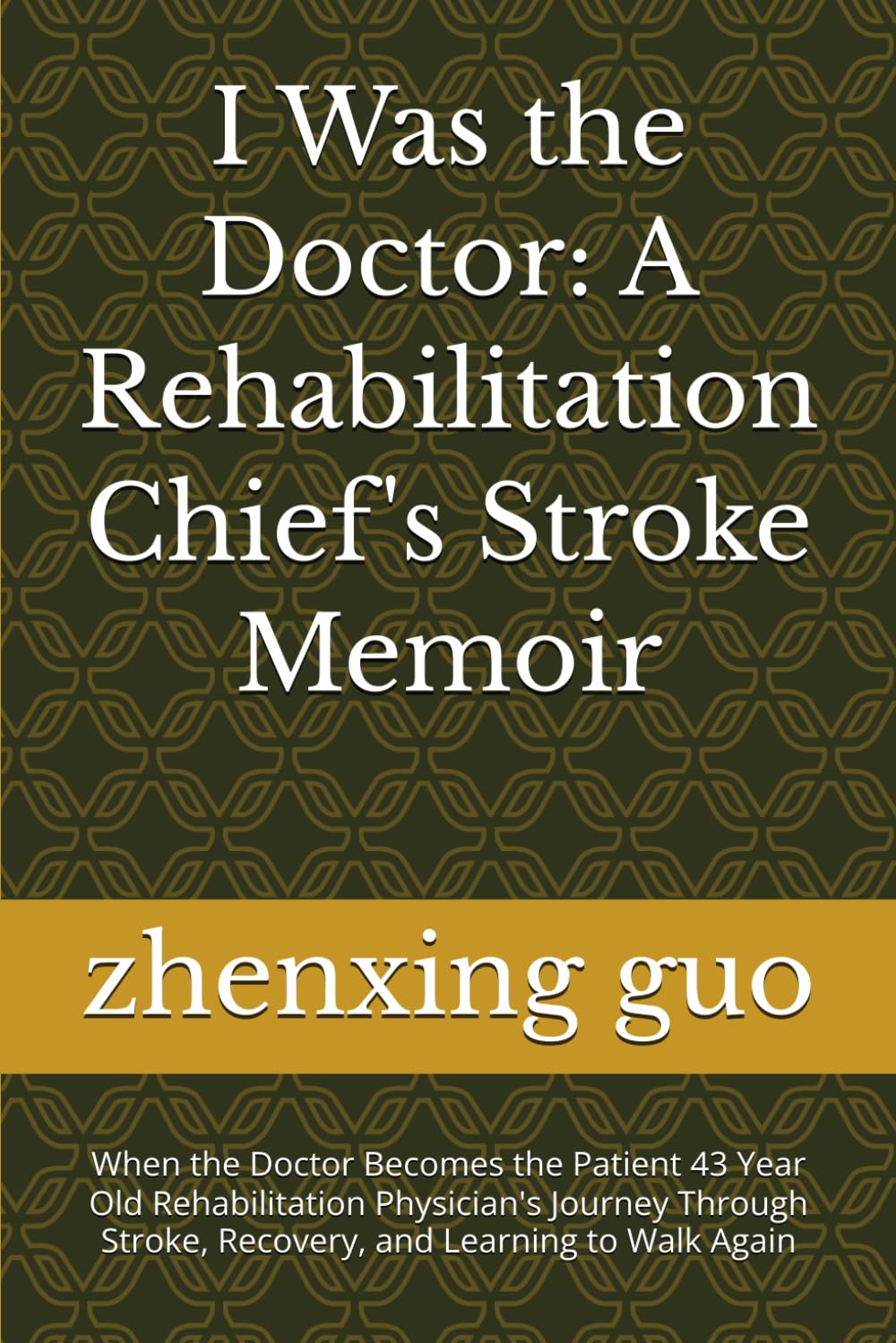 I Was the Doctor: A Rehabilitation Chief's Stroke Memoir: When the Doctor Becomes the Patient 43 Year Old Rehabilitation Physician's Journey Through Stroke, Recovery, and Learning to Walk Again
