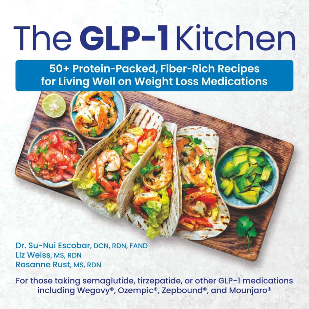 The GLP-1 Kitchen: A Cookbook for Living Well on Weight Loss Medications